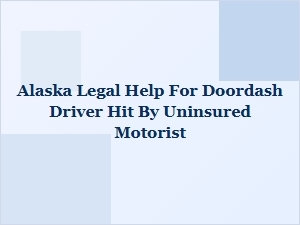 Alaska Legal Help for Doordash Driver Hit by Uninsured Motorist
