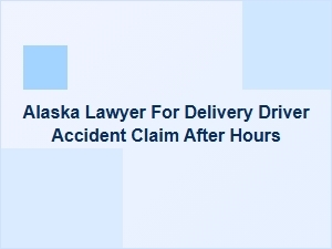 Alaska Lawyer for After-Hours Delivery Driver Accident Claims