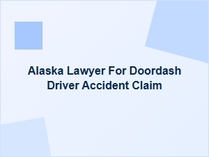 Alaska Lawyer for Doordash Driver Accident Claims