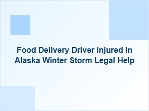Food Delivery Driver Hurt in Alaska Winter Storm Seeks Legal Help