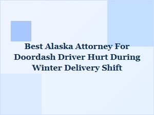 Best Alaska Attorney for Injured Doordash Drivers