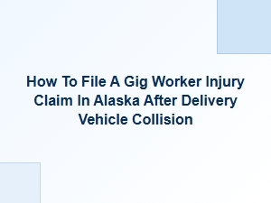 How to File a Gig Worker Injury Claim in Alaska After a Delivery Collision