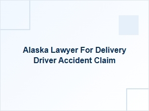 Alaska Lawyer for Delivery Driver Accident Claims