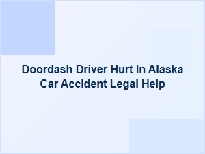 Doordash Driver Injured in Alaska Car Accident – Legal Help Available