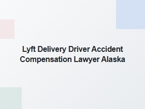Lyft Delivery Driver Accident Compensation Lawyer in Alaska